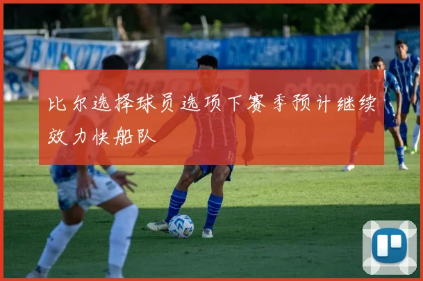 比尔选择球员选项下赛季预计继续效力快船队